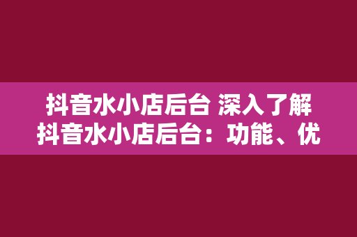 抖音水小店后台 深入了解抖音水小店后台：功能、优势与运营策略