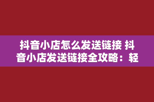 抖音小店怎么发送链接 抖音小店发送链接全攻略：轻松实现商品推广