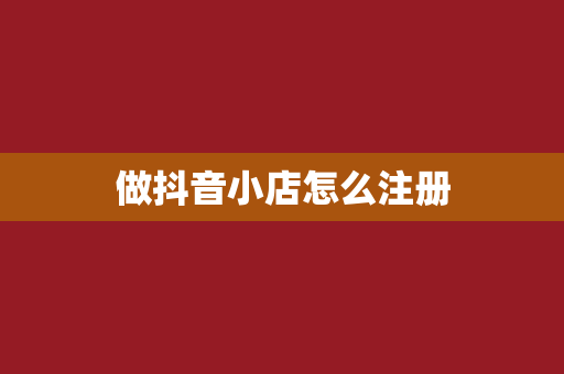做抖音小店怎么注册