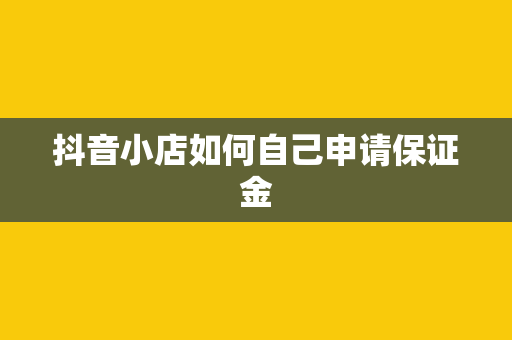 抖音小店如何自己申请保证金