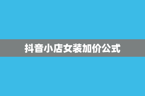 抖音小店女装加价公式