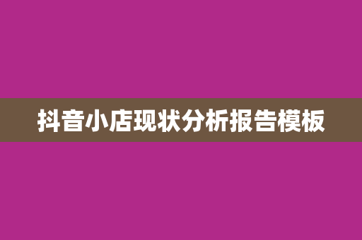 抖音小店现状分析报告模板