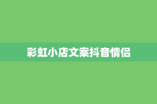 彩虹小店文案抖音情侣