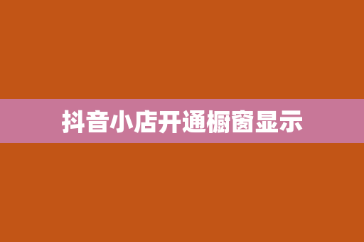 抖音小店开通橱窗显示