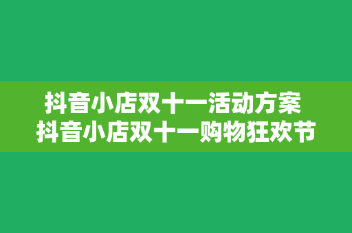 抖音小店双十一活动方案 抖音小店双十一购物狂欢节活动方案汇总