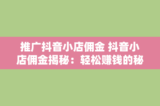 推广抖音小店佣金 抖音小店佣金揭秘：轻松赚钱的秘诀与应用