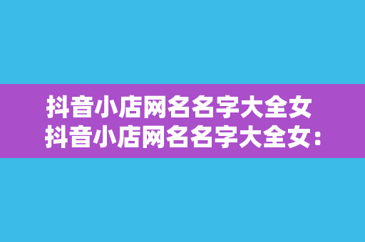 抖音小店网名名字大全女 抖音小店网名名字大全女：时尚潮流与个性的完美结合