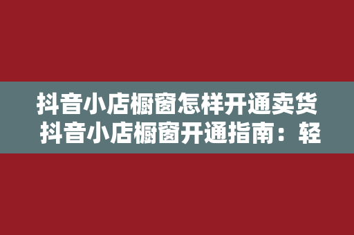 抖音小店橱窗怎样开通卖货 抖音小店橱窗开通指南：轻松开启卖货模式