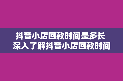 抖音小店回款时间是多长 深入了解抖音小店回款时间及影响因素