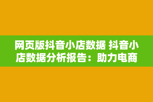 网页版抖音小店数据 抖音小店数据分析报告：助力电商运营策略优化