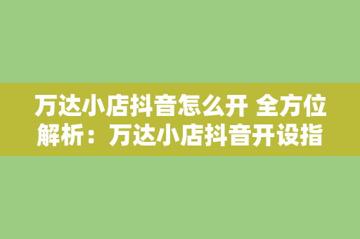 万达小店抖音怎么开 全方位解析：万达小店抖音开设指南