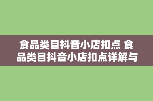 食品类目抖音小店扣点 食品类目抖音小店扣点详解与运营策略