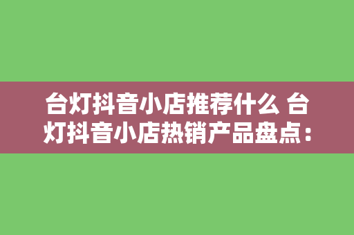 台灯抖音小店推荐什么 台灯抖音小店热销产品盘点：家居生活必备好物