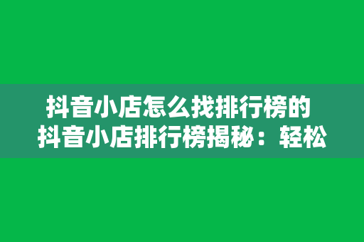 抖音小店怎么找排行榜的 抖音小店排行榜揭秘：轻松找到热门商品和潜力爆款