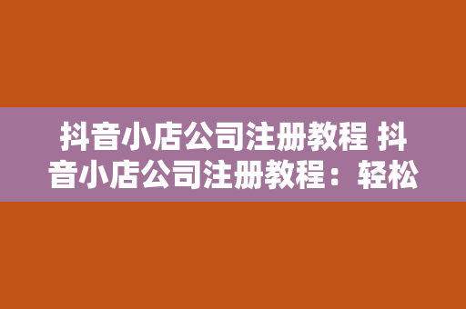 抖音小店公司注册教程 抖音小店公司注册教程：轻松开启电商之旅