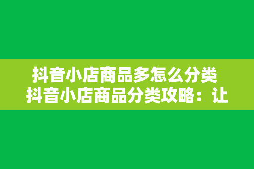 抖音小店商品多怎么分类 抖音小店商品分类攻略：让商品管理变得更简单