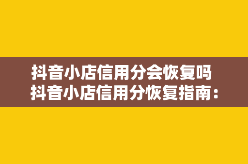 抖音小店信用分会恢复吗 抖音小店信用分恢复指南：了解信用分的重要性及恢复方法