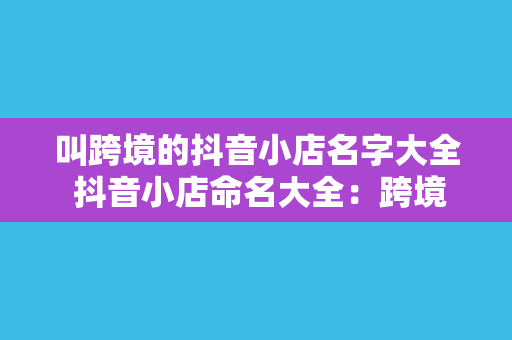 叫跨境的抖音小店名字大全 抖音小店命名大全：跨境主题灵感来源与创意构思