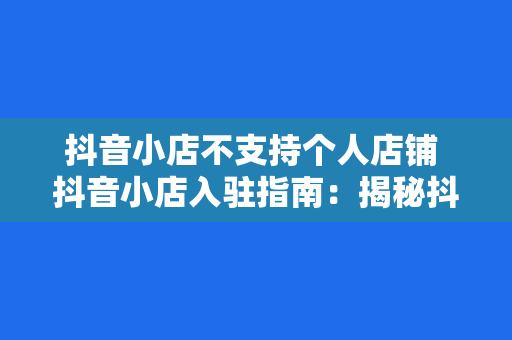 抖音小店不支持个人店铺 抖音小店入驻指南：揭秘抖音小店不支持个人店铺的背后原因