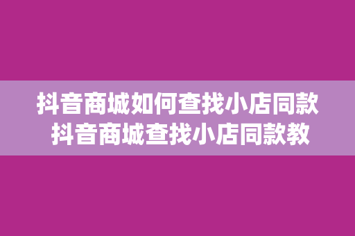 抖音商城如何查找小店同款 抖音商城查找小店同款教程：轻松get网红同款商品