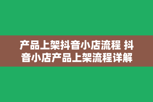 产品上架抖音小店流程 抖音小店产品上架流程详解