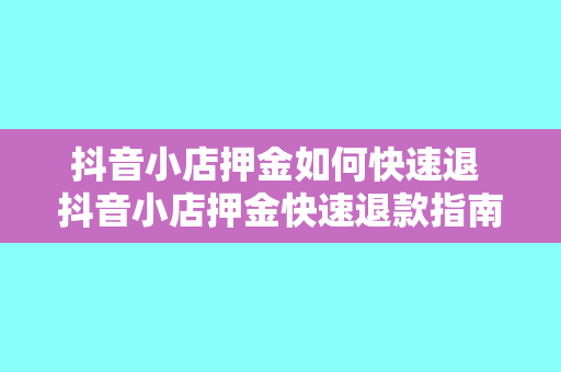 抖音小店押金如何快速退 抖音小店押金快速退款指南：轻松拿回你的资金