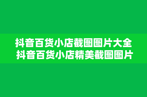 抖音百货小店截图图片大全 抖音百货小店精美截图图片大全——时尚潮流生活一站式体验