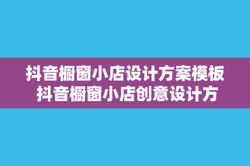 抖音橱窗小店设计方案模板 抖音橱窗小店创意设计方案模板大全