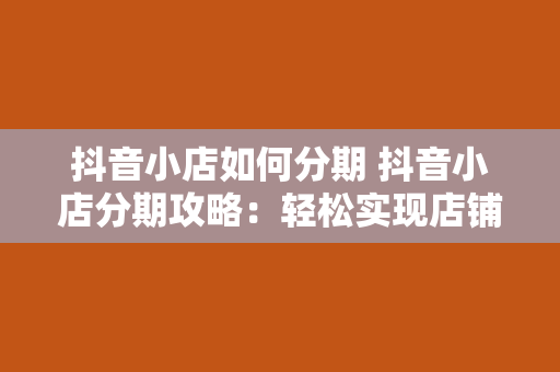 抖音小店如何分期 抖音小店分期攻略：轻松实现店铺资金周转