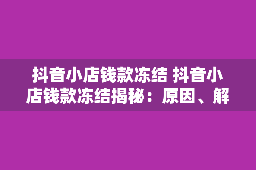 抖音小店钱款冻结 抖音小店钱款冻结揭秘：原因、解决办法与预防策略