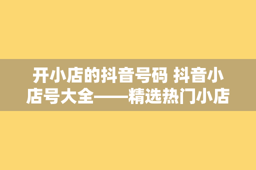 开小店的抖音号码 抖音小店号大全——精选热门小店让你一键关注