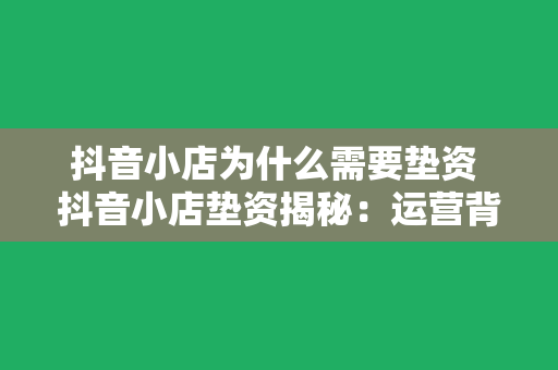 抖音小店为什么需要垫资 抖音小店垫资揭秘：运营背后的经济学原理