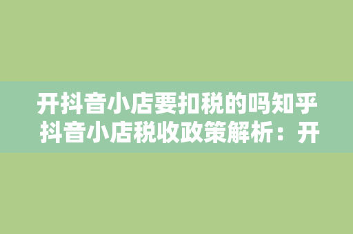 开抖音小店要扣税的吗知乎 抖音小店税收政策解析：开抖音小店要扣税吗？如何合理避税？