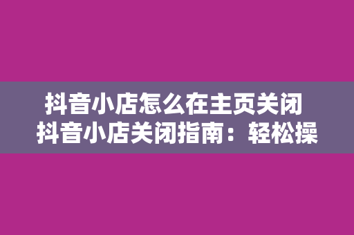 抖音小店怎么在主页关闭 抖音小店关闭指南：轻松操作，一步到位