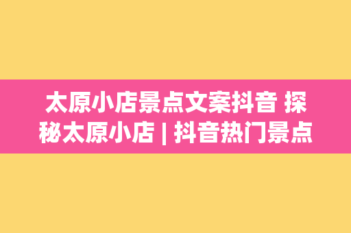 太原小店景点文案抖音 探秘太原小店 | 抖音热门景点，发现不一样的美