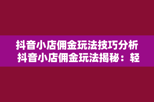 抖音小店佣金玩法技巧分析 抖音小店佣金玩法揭秘：轻松赚钱的技巧与策略