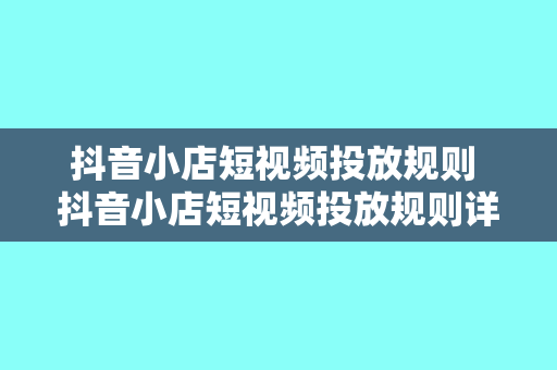 抖音小店短视频投放规则 抖音小店短视频投放规则详解：助你轻松掌握流量密码