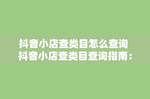 抖音小店查类目怎么查询 抖音小店查类目查询指南：轻松掌握商品分类方法