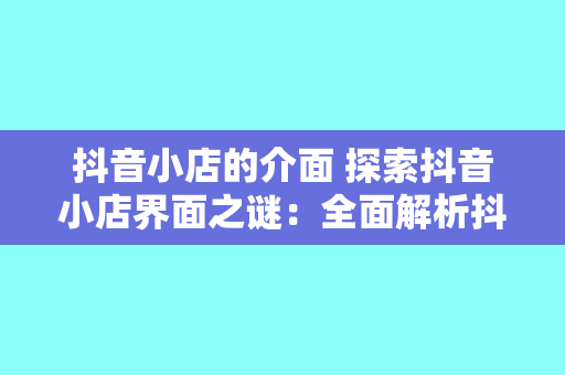 抖音小店的介面 探索抖音小店界面之谜：全面解析抖音小店界面设计与功能特点