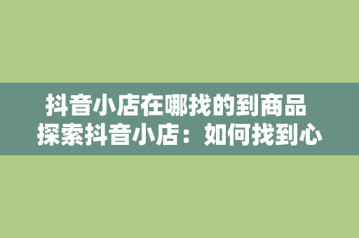 抖音小店在哪找的到商品 探索抖音小店：如何找到心仪的商品