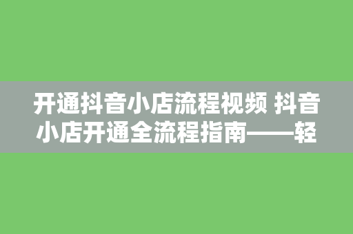 开通抖音小店流程视频 抖音小店开通全流程指南——轻松上手短视频电商