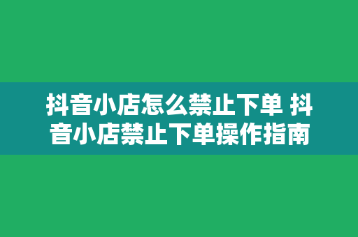 抖音小店怎么禁止下单 抖音小店禁止下单操作指南