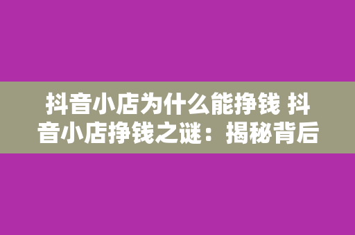 抖音小店为什么能挣钱 抖音小店挣钱之谜：揭秘背后的盈利逻辑