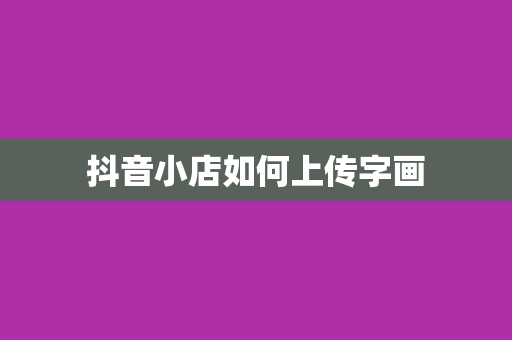 抖音小店如何上传字画