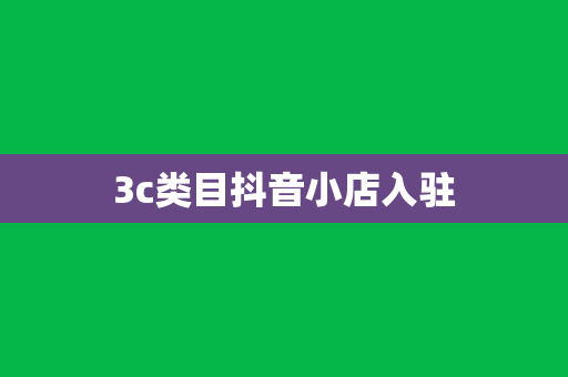 3c类目抖音小店入驻