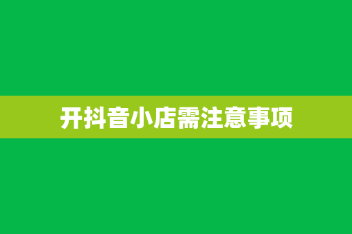 开抖音小店需注意事项