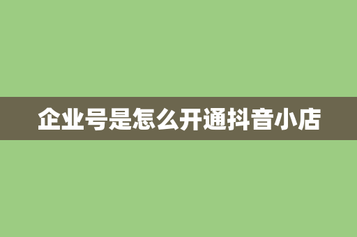 企业号是怎么开通抖音小店